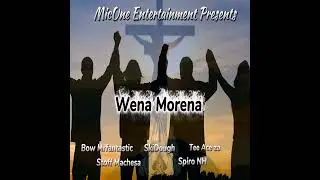 Wena Morena ( Ft. SkiDough,Bow mrfantastic,Stoff Machesa,Tee Ace za & Spiro Nh) Prod by Destro Beats