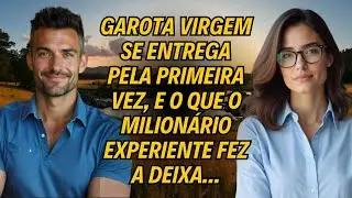 Garota Virgem Se Entrega Pela Primeira Vez, E o Que o Milionário Experiente Fez a Deixa...