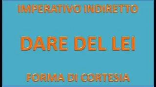 IMPERATIVO INDIRETTO (DARE DEL LEI) - ITALIANO PER STRANIERI