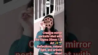 Creative Mirror Portraits with Sigma 35mm 1.4 Art | Behind the Scenes Photoshoot#shots #trending