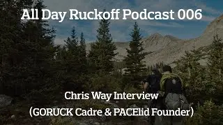ADR 006: Chris Way Interview (GORUCK Cadre & PACElid Founder)
