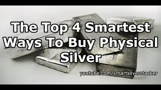 The Top 4 Smartest Ways To Buy Physical Silver