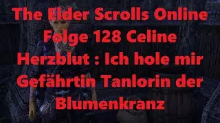 The Elder Scrolls Online Folge 128 Celine Herzblut : Ich hole mir Gefährtin Tanlorin der Blumenkranz