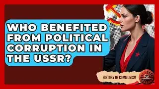 Who Benefited From Political Corruption In The USSR? - History of Communism