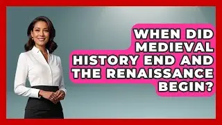 When Did Medieval History End and the Renaissance Begin? | Medieval Europe Uncovered News