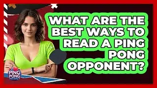 What Are The Best Ways To Read A Ping Pong Opponent? - Ping Pong Prodigy