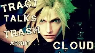 Tracy Talks Trash About Characters... Cloud Strife
