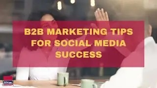 B2B Marketing Tips for Social Media Success