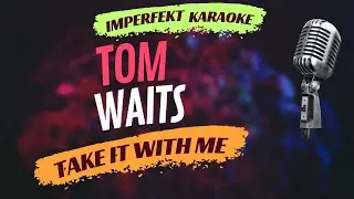 Tom Waits - Take It With Me (karaoke)