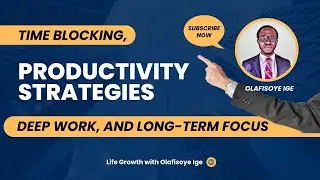 Productivity Strategies: Time Blocking, Deep Work, and Long-Term Focus