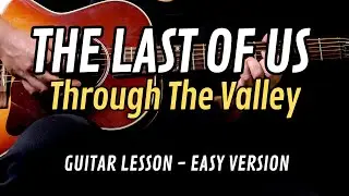 The Last Of Us Part II - Through The Valley | EASY Guitar Tutorial with Chords | Lyrics