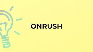 What is the meaning of the word ONRUSH?