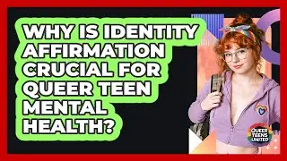 Why Is Identity Affirmation Crucial For Queer Teen Mental Health? - Queer Teens United