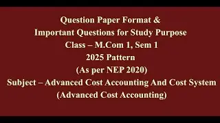 Mcom 1, Sem 1 - 2025 Pattern -Advanced Cost Accounting - Question Paper Format & Important Questions
