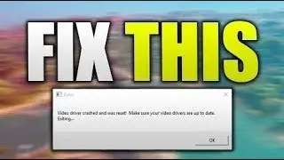 Video driver crashed and was reset! make sure your drivers are up to date Fixed