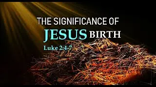 The Significance of Jesus' Birth |Full Sermon | Jesus Birth