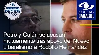 Petro y Gal&aacute;n se acusan mutuamente tras apoyo del Nuevo Liberalismo a Rodolfo Hern&aacute;ndez