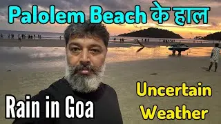 Uncertain Weather in Gao || Palolem Beach ke Haal || Heavy Rain in Goa || Harry Dhillon 
