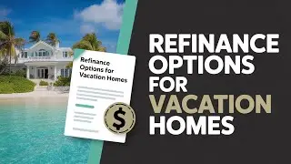 Refinance Options for Vacation Homes Explained | FinenceFlow