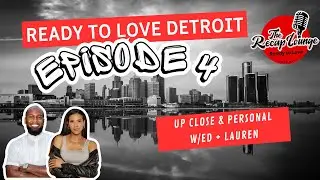 The Recap Lounge: Ready To Love Detroit &mdash; Season 11 Episode  4 Up Close & Personal w/Lauren Mari