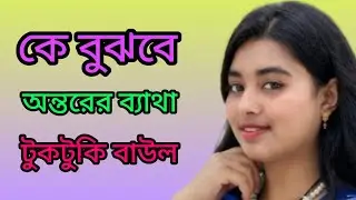 কে বুঝবে অন্তরের ব্যথা||টুকটুকি বাউল Ke bujbe antorer batha || Tuktuki Baul