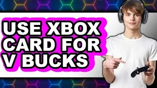 How to Use Xbox Card for V Bucks - Easy Guide