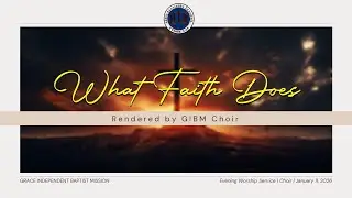 WHAT FAITH DOES - GIBM CHOIR