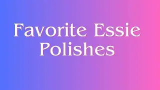 My Top Favorite Essie Polishes 2023