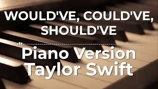 Would’ve, Could’ve, Should’ve (Piano Version) - Taylor Swift | Lyric Video