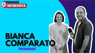 Entrevista com Bianca Comparato de Trememb&eacute;