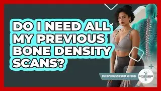 Do I Need All My Previous Bone Density Scans?