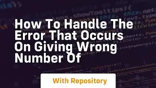 how to handle the error that occurs on giving wrong number of