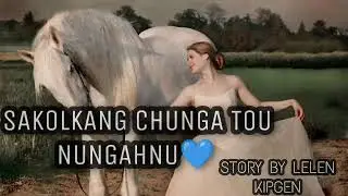 SAKOLKANG KANG CHUNGNGA TOU NUNGAHNU || THILHA NUNGAH TOH KILUNGSET THUSIM|| STORY BY LELEN KIPGEN |