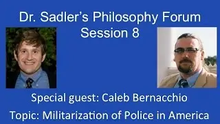 Dr. Sadler's Philosophy Forum 8 -  Police Militarization (with guest: Caleb Bernacchio)
