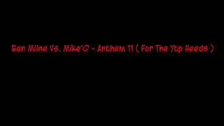 Ben Milne Vs. Mike'O - Anthem 11 ( For The Ytp Heeds )