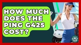 How Much Does The Ping G425 Cost? - Your Golf Gear Insider