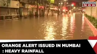 Mumbai: Orange Alert Issued by IMD, &lsquo;heavy to very heavy rain&rsquo; forecast | Mirror Now