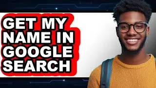 How to Get My Name in Google Search - Full Guide