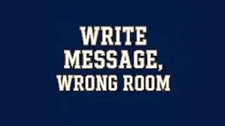 Write Message, Wrong Room