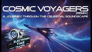 Cosmic Voyagers Remix | A Journey Through the Celestial Soundscape | Electronic Time Travel