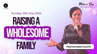Raising a Wholesome Family || Sunday Service || 12th May 2024