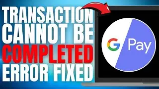 [FIXED] Google Pay 'Transaction Cannot be Completed' ERROR! (UPDATED EASY GUIDE) [2025]