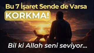 Bu 7 İşaret Sende de Varsa KORKMA! Bil ki Allah Seni Seviyor... | Allah Dostları