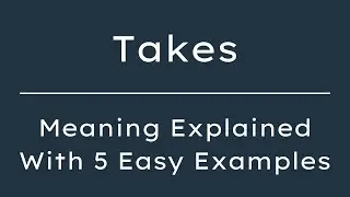 What Does Takes Mean? Takes Meaning in English With 5 Example Sentences