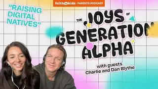 The Joys of Generation Alpha with Charlie & Dan Blythe | Faith in Parents Podcast