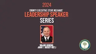 County Executive Steve Neuhaus' Leadership Speaker Series - Major General John F. Hussey (Ret.)