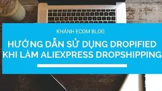 Hướng dẫn sử dụng dropified khi l&agrave;m aliexpress dropshipping