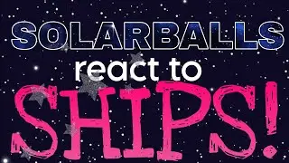 Solarballs react to ships! || [Solarballs] || part 1 ˚ ༘♡ ⋆｡˚