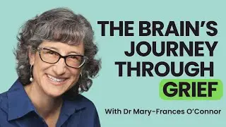 How Grief Changes Your Brain: Insights from Neuroscientist Mary-Frances O’Connor