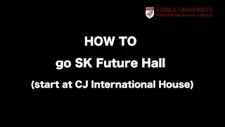 [KU ISC/IWC] How to Reach SK Future Hall (from Dormitory)